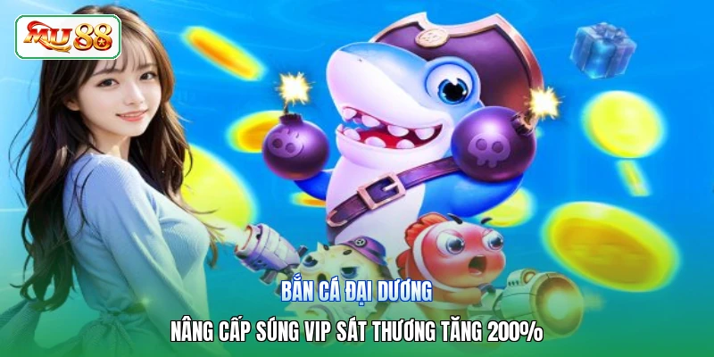 Bắn Cá Đại Dương | Nâng Cấp Súng Vip Sát Thương Tăng 200%
