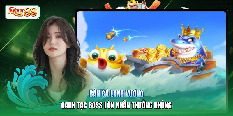 Bắn Cá Long Vương | Oanh Tạc Boss Lớn Nhân Thưởng Khủng