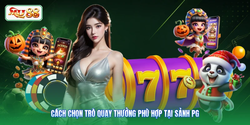 Cách chọn trò quay thưởng phù hợp tại sảnh PG