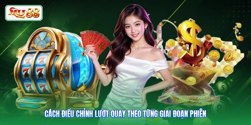 Cách điều chỉnh lượt quay theo từng giai đoạn phiên