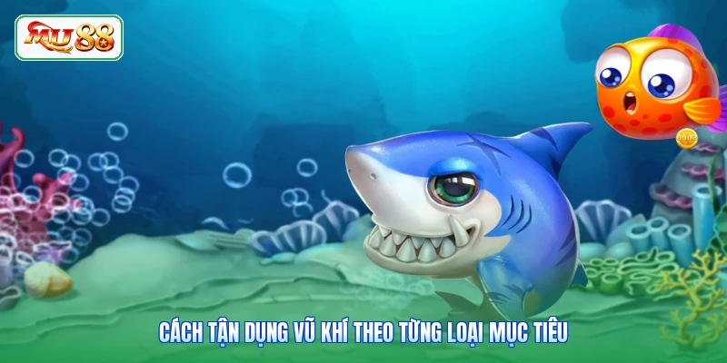 Cách tận dụng vũ khí theo từng loại mục tiêu