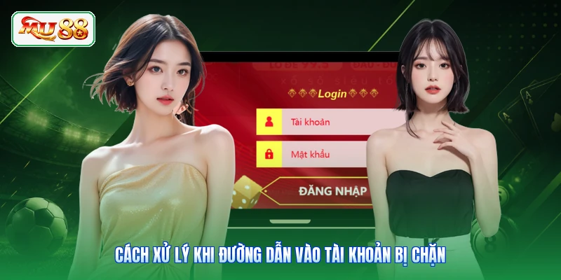 Cách xử lý khi đường dẫn vào tài khoản bị chặn