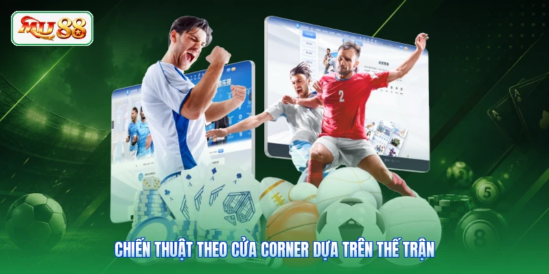 Chiến thuật theo cửa corner dựa trên thế trận