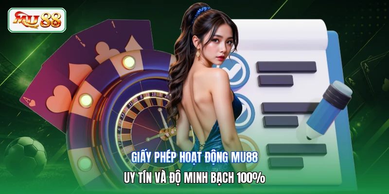 Giấy Phép Hoạt Động MU88 | Uy Tín Và Độ Minh Bạch 100%