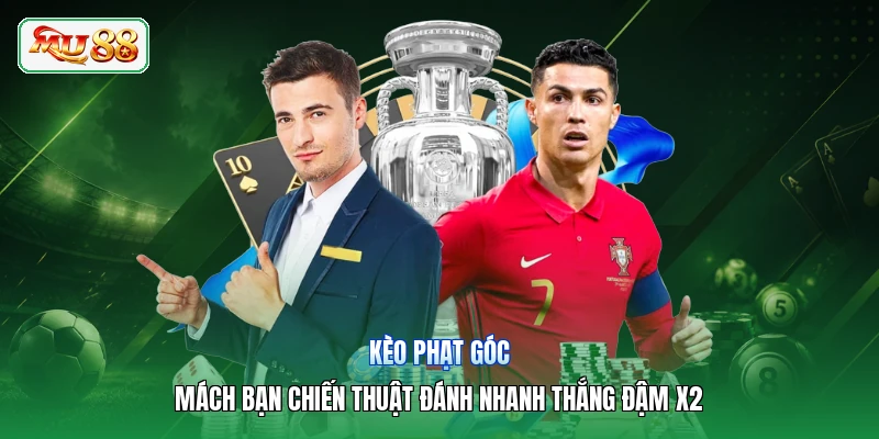 Kèo Phạt Góc | Mách Bạn Chiến Thuật Đánh Nhanh Thắng Đậm X2