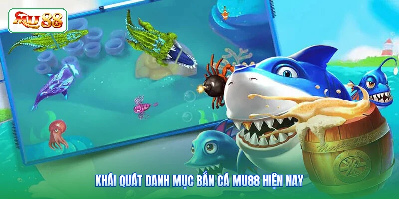 Khái quát danh mục bắn cá MU88 hiện nay