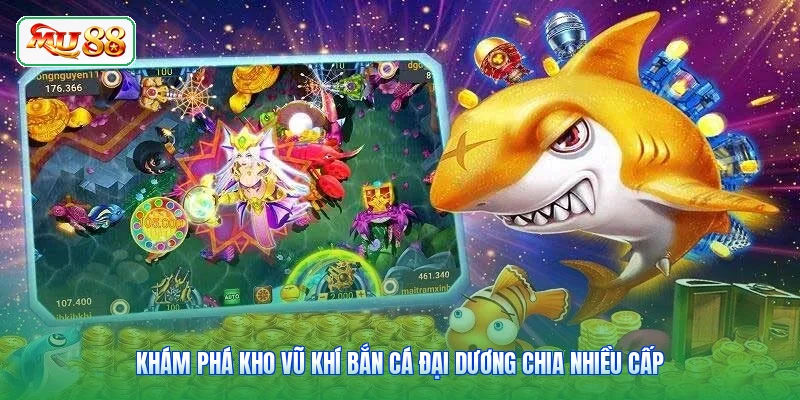 Khám phá kho vũ khí bắn cá Đại Dương chia nhiều cấp