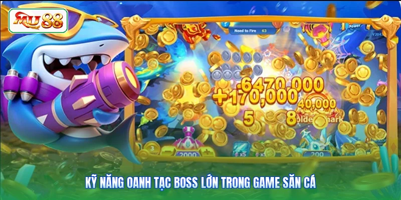 Kỹ năng oanh tạc boss lớn trong game săn cá
