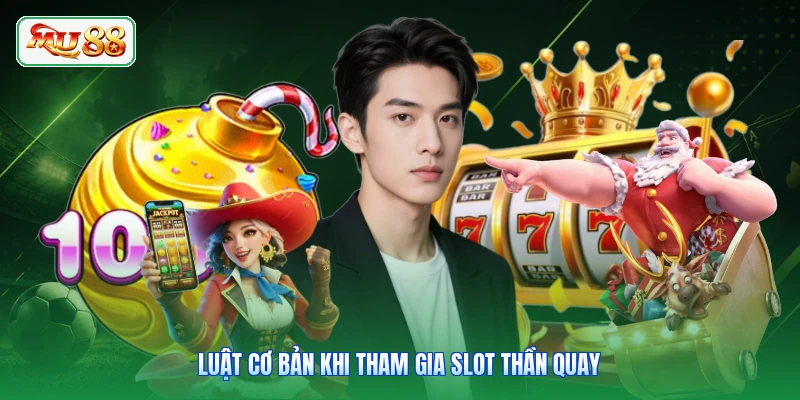 Luật cơ bản khi tham gia slot Thần Quay