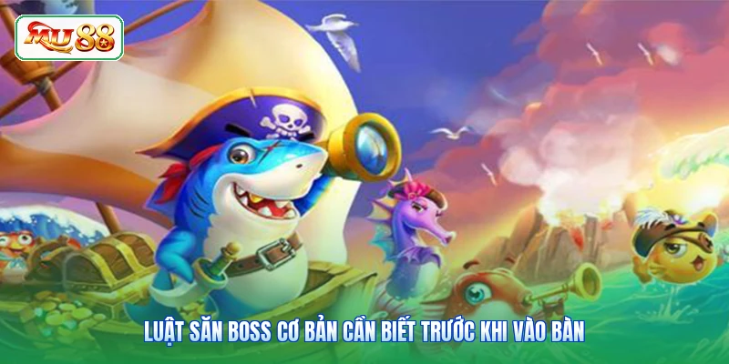 Luật săn boss cơ bản cần biết trước khi vào bàn