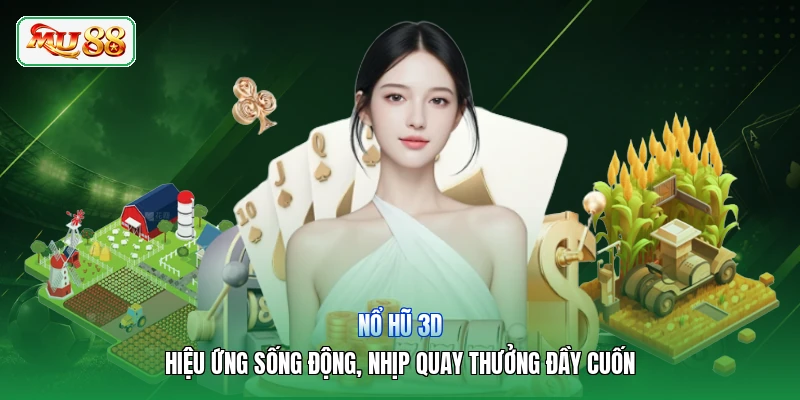 Nổ Hũ 3D | Hiệu Ứng Sống Động, Nhịp Quay Thưởng Đầy Cuốn