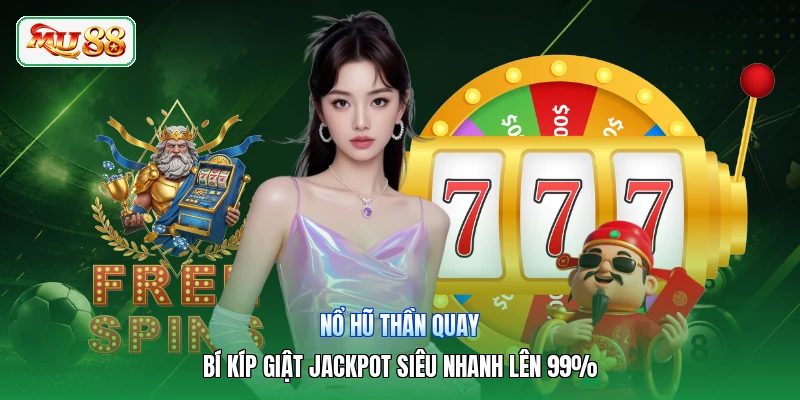 Nổ Hũ Thần Quay | Bí Kíp Giật Jackpot Siêu Nhanh Lên 99%