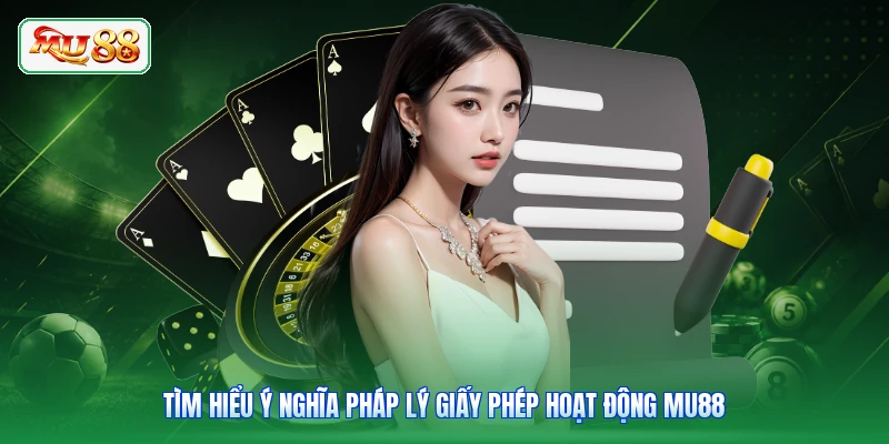 Tìm hiểu ý nghĩa pháp lý giấy phép hoạt động MU88