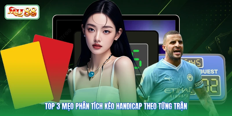 Top 3 mẹo phân tích kèo Handicap theo từng trận