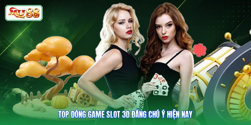 Top dòng game slot 3D đáng chú ý hiện nay
