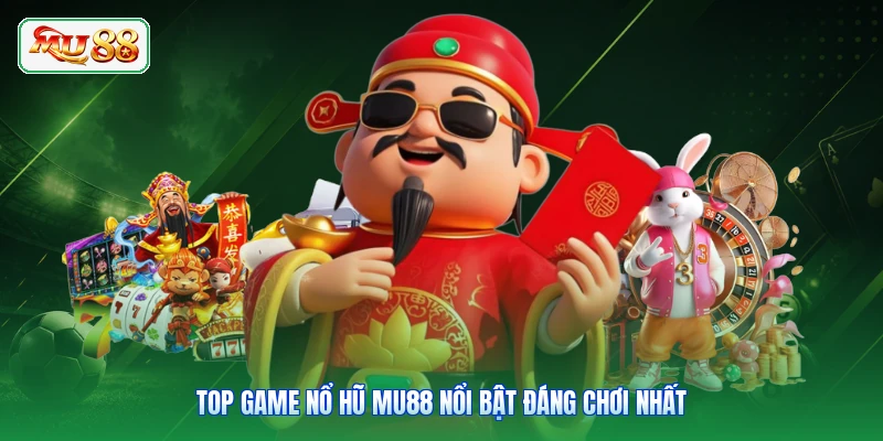 Top game nổ hũ MU88 nổi bật đáng chơi nhất