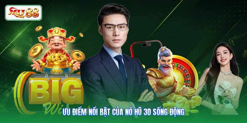 Ưu điểm nổi bật của nổ hũ 3D sống động